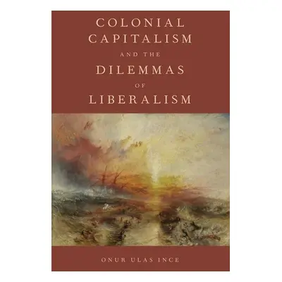 "Colonial Capitalism and the Dilemmas of Liberalism" - "" ("Ince Onur Ulas")