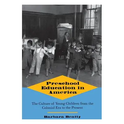 "Preschool Education in America: The Culture of Young Children from the Colonial Era to the Pres