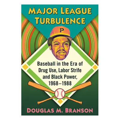 "Major League Turbulence: Baseball in the Era of Drug Use, Labor Strife and Black Power, 1968-19