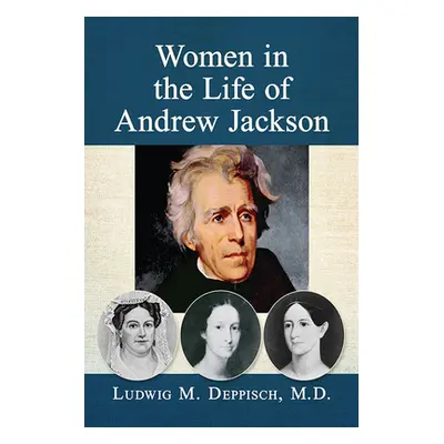 "Women in the Life of Andrew Jackson" - "" ("Deppisch Ludwig M.")