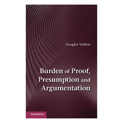 "Burden of Proof, Presumption and Argumentation" - "" ("Walton Douglas")