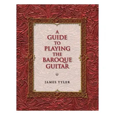 "A Guide to Playing the Baroque Guitar" - "" ("Tyler James")