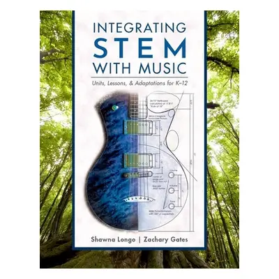 "Integrating Stem with Music: Units, Lessons, and Adaptations for K-12" - "" ("Longo Shawna")