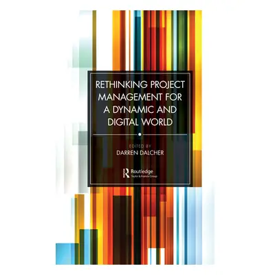 "Rethinking Project Management for a Dynamic and Digital World" - "" ("Dalcher Darren")