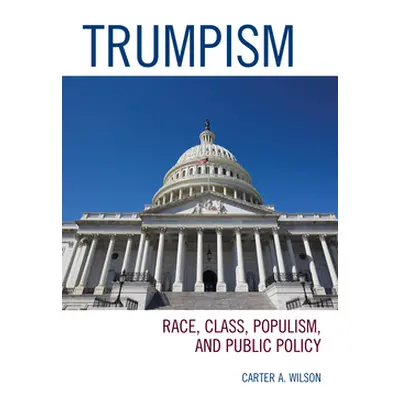 "Trumpism: Race, Class, Populism, and Public Policy" - "" ("Wilson Carter A.")