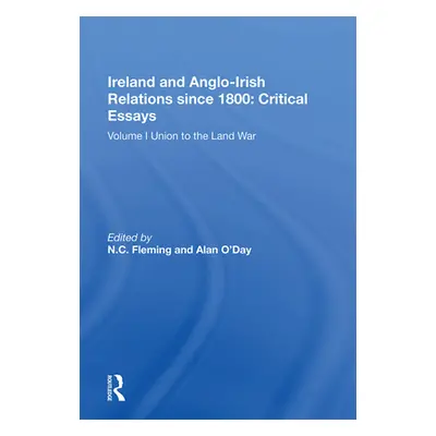 "Ireland and Anglo-Irish Relations Since 1800: Critical Essays: Volume I: Union to the Land War"