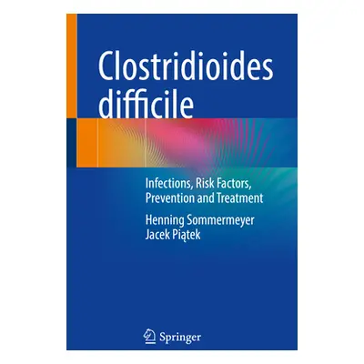 "Clostridioides Difficile: Infections, Risk Factors, Prevention and Treatment" - "" ("Sommermeye