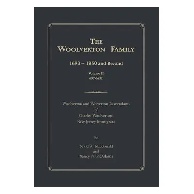 "The Woolverton Family: 1693 - 1850 and Beyond, Volume II" - "" ("MacDonald David a.")