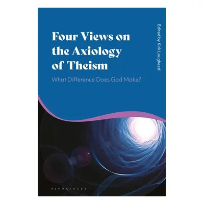 "Four Views on the Axiology of Theism: What Difference Does God Make?" - "" ("Lougheed Kirk")