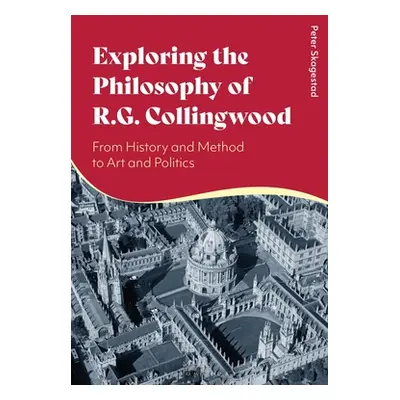 "Exploring the Philosophy of R. G. Collingwood: From History and Method to Art and Politics" - "