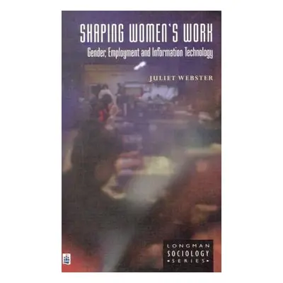 "Shaping Women's Work: Gender, Employment and Information Technology" - "" ("Webster Juliet")