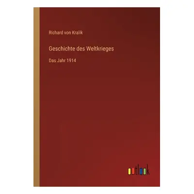 "Geschichte des Weltkrieges: Das Jahr 1914" - "" ("Kralik Richard Von")