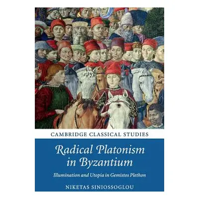 "Radical Platonism in Byzantium: Illumination and Utopia in Gemistos Plethon" - "" ("Siniossoglo