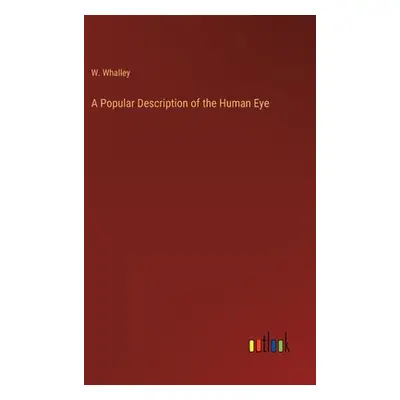 "A Popular Description of the Human Eye" - "" ("Whalley W.")