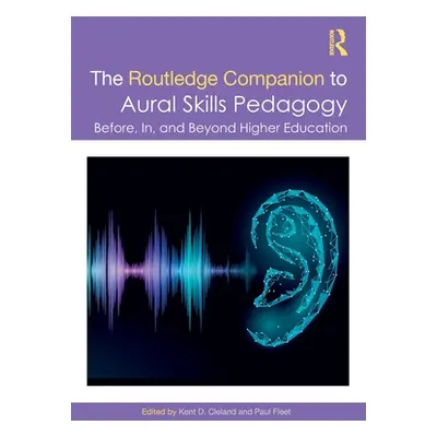 "The Routledge Companion to Aural Skills Pedagogy: Before, In, and Beyond Higher Education" - ""