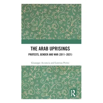 "The Arab Uprisings: Protests, Gender and War (2011-2021)" - "" ("Acconcia Giuseppe")