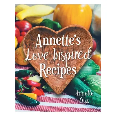 "Annette's Love Inspired Recipes" - "" ("Cruz Annette")