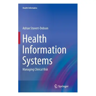 "Health Information Systems: Managing Clinical Risk" - "" ("Stavert-Dobson Adrian")