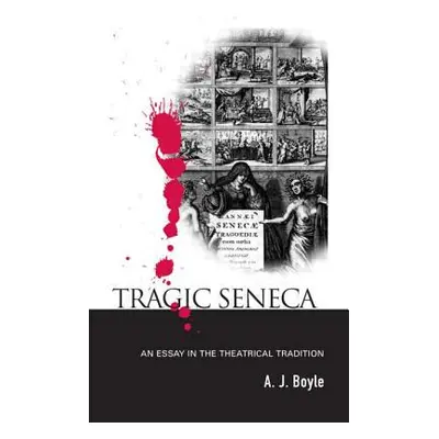 "Tragic Seneca: An Essay in the Theatrical Tradition" - "" ("Boyle A. J.")