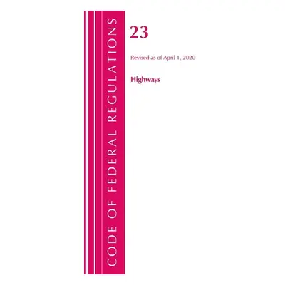 "Code of Federal Regulations, Title 23 Highways, Revised as of April 1, 2020" - "" ("Office of t