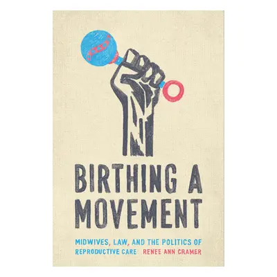 "Birthing a Movement: Midwives, Law, and the Politics of Reproductive Care" - "" ("Cramer Rene A