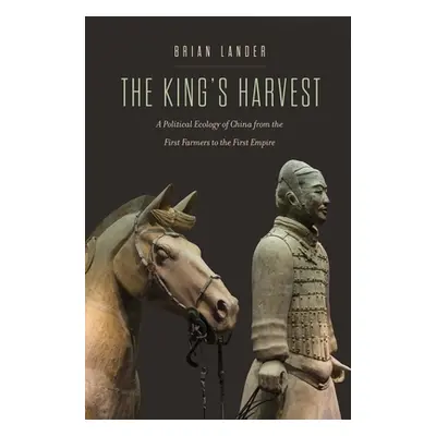 "The King's Harvest: A Political Ecology of China from the First Farmers to the First Empire" - 