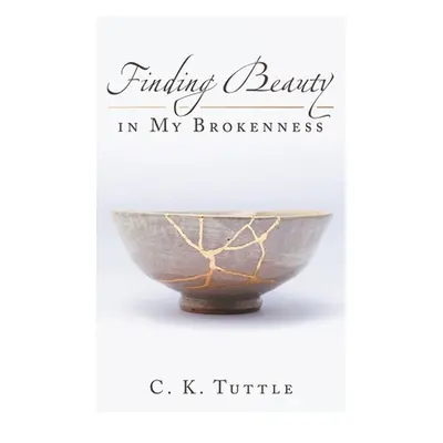 "Finding Beauty in My Brokenness" - "" ("Tuttle C. K.")