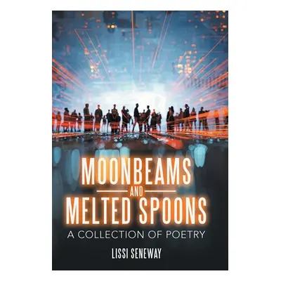 "Moonbeams and Melted Spoons: A Collection of Poetry" - "" ("Seneway Lissi")