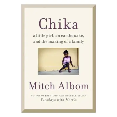 "Finding Chika: A Little Girl, an Earthquake, and the Making of a Family" - "" ("Albom Mitch")