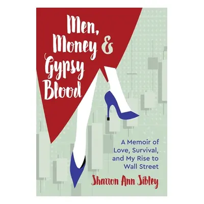 "Men, Money & Gypsy Blood: A Memoir of Love, Survival, and My Rise to Wall Street" - "" ("Sibley