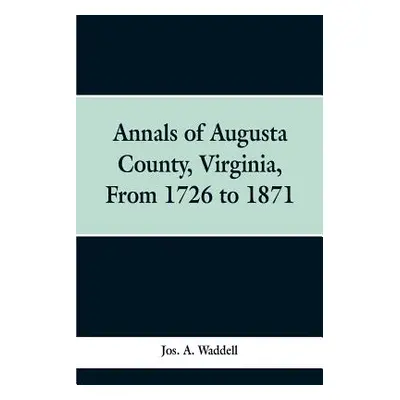 "Annals of Augusta county, Virginia, from 1726 to 1871" - "" ("Waddell Jos a.")