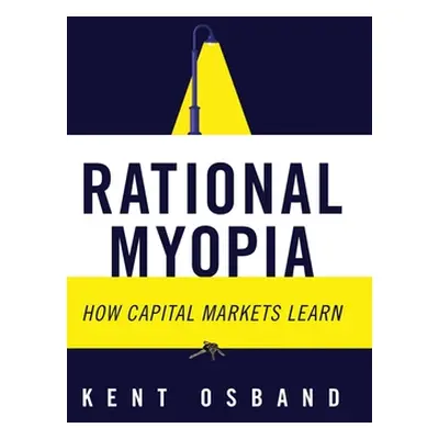 "Rational Myopia: How Capital Markets Learn" - "" ("Osband Kent")