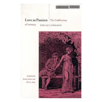 "Love as Passion: The Codification of Intimacy" - "" ("Luhmann Niklas")