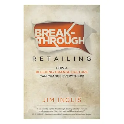 "Breakthrough Retailing: How a Bleeding Orange Culture Can Change Everything" - "" ("Inglis Jim"