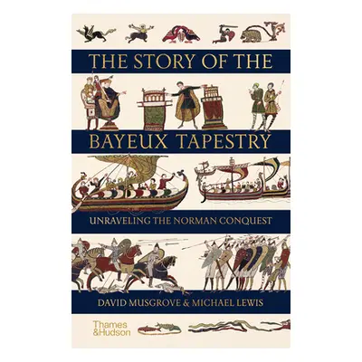 "The Story of the Bayeux Tapestry: Unraveling the Norman Conquest" - "" ("Musgrove David")