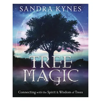 "Tree Magic: Connecting with the Spirit & Wisdom of Trees" - "" ("Kynes Sandra")