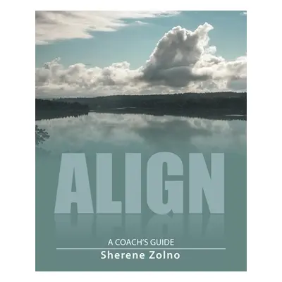 "Align: A Coach's Guide" - "" ("Zolno Sherene")