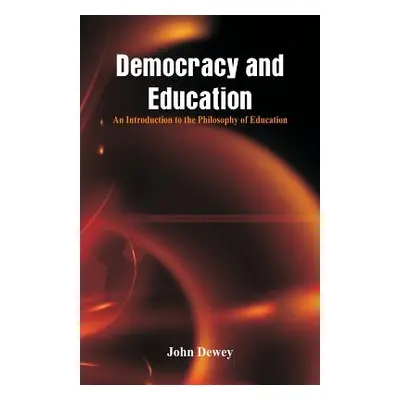 "Democracy and Education: An Introduction to the Philosophy of Education" - "" ("Dewey John")