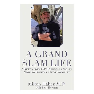 "A Grand Slam Life: A Physician Gets Covid, Finds His Way, and Works to Transform a Texas Commun