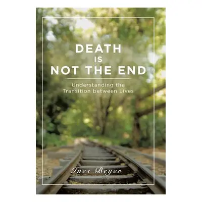 "Death is Not the End: Understanding the Transition between Lives" - "" ("Beyer Ines")