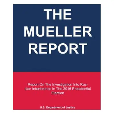 "The Mueller Report: Report On The Investigation Into Russian Interference In The 2016 President