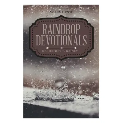 "Raindrop Devotionals: Volume Two" - "" ("Rainey Jeffrey T.")