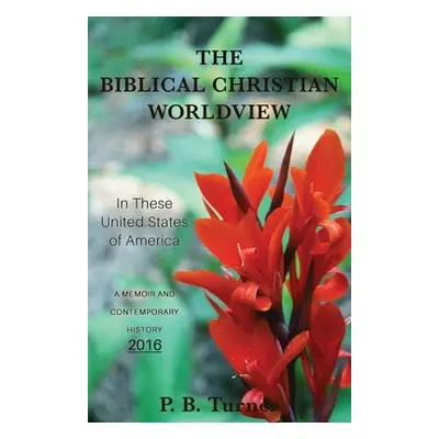 "The Biblical Christian Worldview - 2016: In These United States of America" - "" ("Turner P. B.