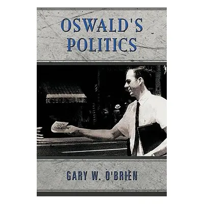 "Oswald's Politics" - "" ("Gary W. O'Brien W. O'Brien")