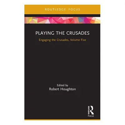 "Playing the Crusades: Engaging the Crusades, Volume Five" - "" ("Houghton Robert")