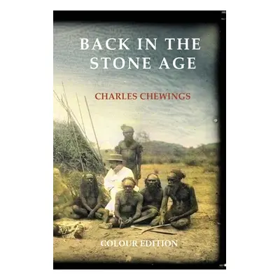 "Back in the Stone Age: The Natives of Central Australia" - "" ("Chewings Charles")