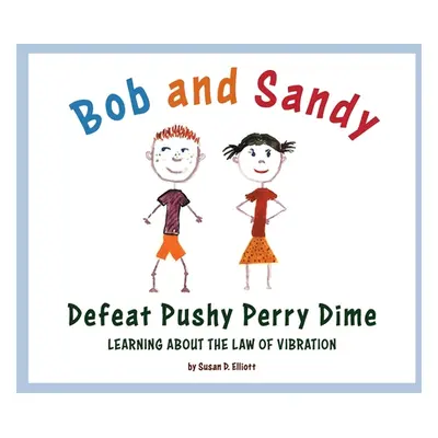 "Bob and Sandy Defeat Pushy Perry Dime: Learning about the Law of Vibration" - "" ("Elliott Susa