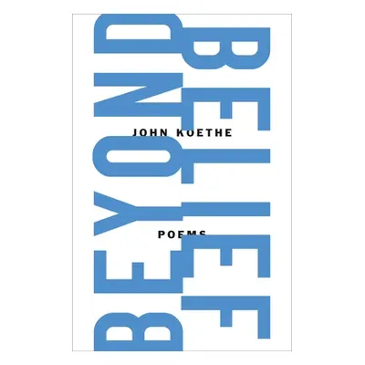 "Beyond Belief: Poems" - "" ("Koethe John")