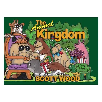 "The Animal Kingdom: Original Cartoons by Scott Wood" - "" ("Wood Scott")