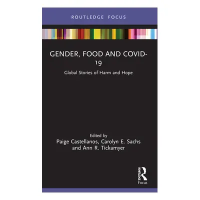 "Gender, Food and COVID-19: Global Stories of Harm and Hope" - "" ("Castellanos Paige")